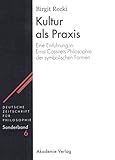 Kultur als Praxis: Eine Einführung in die Philosophie Ernst Cassirers (Deutsche Zeitschrift für Philosophie / Sonderbände, 6, Band 6)