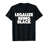 Legalize Being Black - MLK Day Black History African Roots T-Shirt