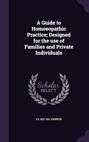 A Guide to Homoeopathic Practice; Designed for the use of Families and Private Individuals