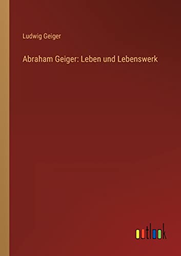 Abraham Geiger: Leben und Lebenswerk (German Edition)