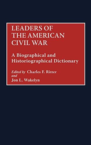 Leaders of the American Civil War: A Biographical and Historiographical Dictionary (And Criticism)