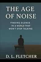 The Age of Silence: Rediscovering Peace in a Noisy World B0F66HTPM4 Book Cover