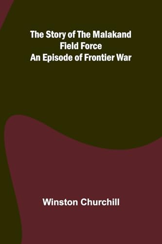 The Story of the Malakand Field Force: An Episode of Frontier War