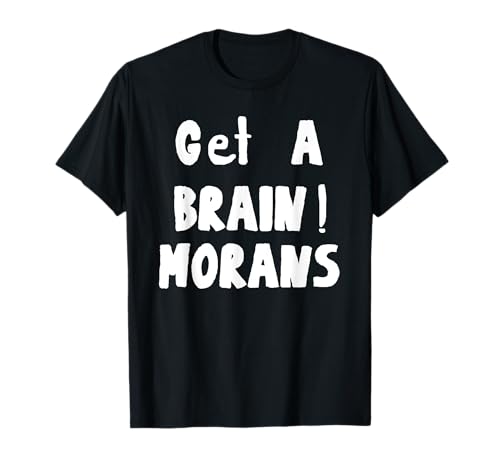 Get a brain morans t shirt - moran shirt funny T-Shirt