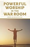 Powerful Worship in the War Room: How to Connect with God's Love (Spiritual Battle Plan for Prayer)