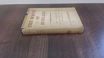 The Wrath of Achilles. The Iliad of Homer, shortened and in a new Translation by I.A. Richards