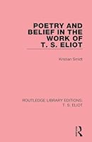 Poetry and belief in the work of T. S. Eliot 1138122955 Book Cover