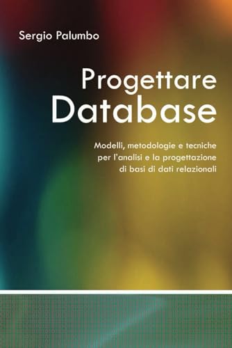 Progettare Database: Modelli, metodologie e tecniche per l’analisi e la progettazione di basi di dati relazionali