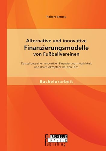 Alternative und innovative Finanzierungsmodelle von Fußballvereinen: Darstellung einer innovativen Finanzierungsmöglichkeit und deren Akzeptanz bei den Fans