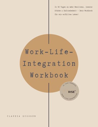 Work-Life-Integration Workbook: In 90 Tagen zu mehr Resilienz, innerer Stärke & Zufriedenheit – Dein Workbook für ein erfülltes Leben!