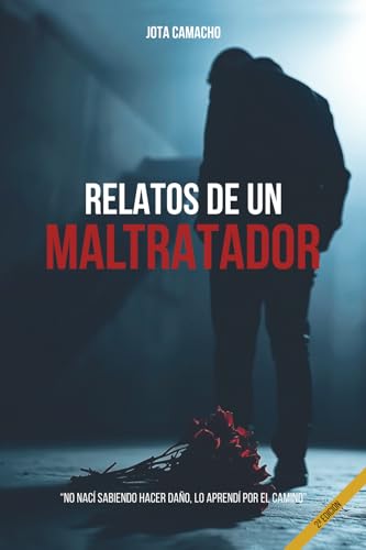 RELATOS DE UN MALTRATADOR: No nací sabiendo hacer daño, lo aprendí por el camino