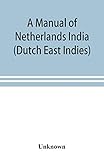  A manual of Netherlands India (Dutch East Indies)