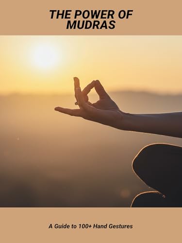 The Power Of Mudras: A Guide To 100+ Hand Gestures