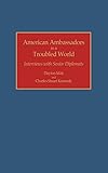 American Ambassadors in a Troubled World: Interviews with Senior Diplomats (Contributions in Political Science)