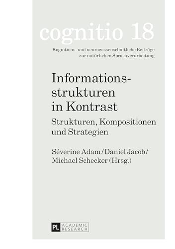 Informationsstrukturen in Kontrast: Strukturen, Kompositionen und Strategien. Martine Dalmas zum 60. Geburtstag (cognitio: Kognitions- und ... zur natürlichen Sprachverarbeitung, Band 18)