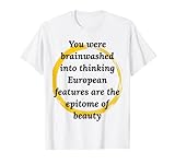 You Were Brainwashed Into Thinking European Features T-Shirt