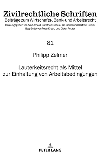 Lauterkeitsrecht als Mittel zur Einhaltung von Arbeitsbedingungen (Zivilrechtliche Schriften: Beiträge zum Wirtschafts-, Bank- und Arbeitsrecht, 81) (German Edition)