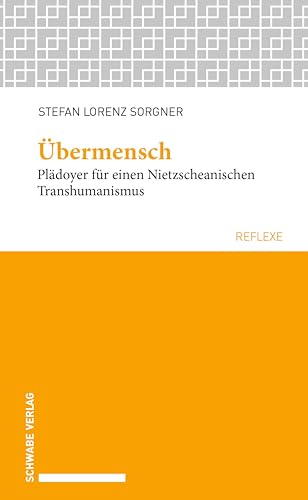 Übermensch: Plädoyer für einen Nietzscheanischen Transhumanismus. (Schwabe reflexe 59)