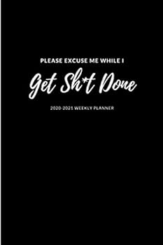 Paperback Excuse Me While I Get Sh*t Done: Undated Weekly Planner Organizer: Two Years of Planning Pages, Enough For 2020 and 2021 Book