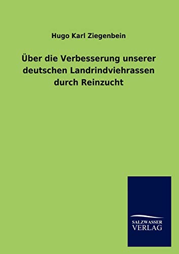 Über die Verbesserung unserer deutschen Landrindviehrassen durch Reinzucht (German Edition)