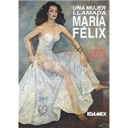 Una Mujer Llamada Maria Felix: Historia No Autorizada 9684096739 Book Cover