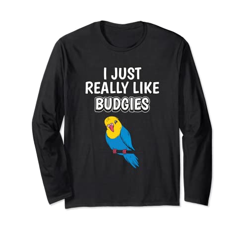 Bird Quote I Just Really Like Budgies Clothes Budgie Long Sleeve T-Shirt, Black