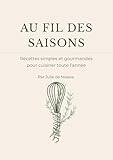 recettes de cuisine facile pdf  AU FIL DES SAISONS - Recettes simples et gourmandes pour cuisiner toute l\'année: Plats faciles, idées repas maison, cuisine familiale et produits de saison pour toute l\'année