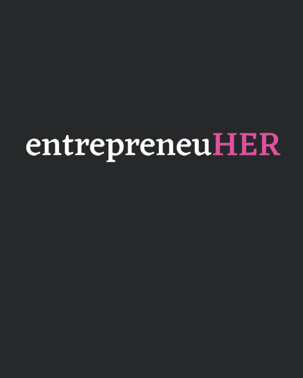 Inspirational Notebook Diary Gift for Women Entrepreneurs: EntrepreneuHER | Motivational Quote Journal Gift for Entrepreneurs Friend Colleague: 150 Lined Pages 8" x 10"