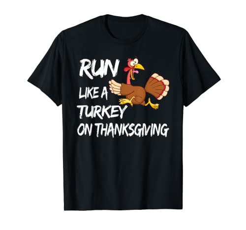 Run Like A Turkey On Thanksgiving - Funny Thanksgiving T Shi T-Shirt