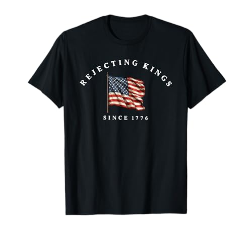 Rejecting Kings Since 1776 Patriotic USA Flag 4th Of July T-Shirt