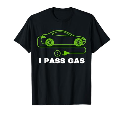 Funny I Pass Gas Electric Car I Love EVs Electric Vehicle T-Shirt