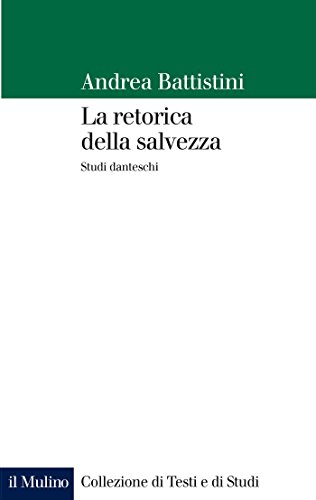 La retorica della salvezza: Studi danteschi (Collezione di testi e di studi)