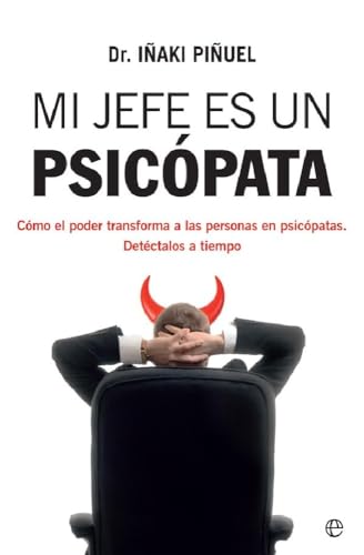 Mi jefe es un psicópata: Cómo el poder transforma a las personas en psicópatas. Detéctalos a ...