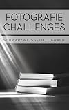 Fotografie Challenges - Schwarzweiß-Fotografie: 50 Aufgaben und Ideen für die Schwarzweiß-Fotografie | für Fotobegeisterte, Anfänger, Fortgeschrittene - Franziska Grüble 