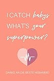 I CATCH BABYS WHAT'S YOUR SUPERPOWER? DANKE AN DIE BESTE HEBAMME!: A4 Notizbuch BLANKO liebevolles Geschenk für deine Hebamme Geburtshelferin oder ... | Hebammen Dankebuch | Hebammenbuch |