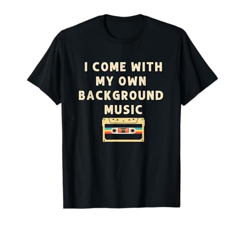 I come with my own background music T-Shirt