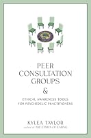 Peer Consultation Groups and Ethical Awareness Tools for Psychedelic Practitioners 1592750478 Book Cover