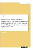  Welche Motive stecken hinter der Entscheidung für eine Kapitalinvestition in das Edelmetall Gold und welche Eignung für eine Privatperson bietet eine Investition in physisches Gold?