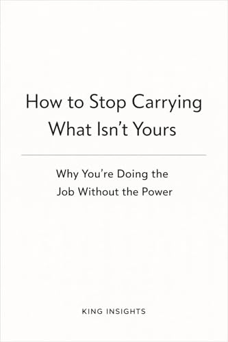 How to Stop Carrying What Isn’t Yours: Why You’re Doing