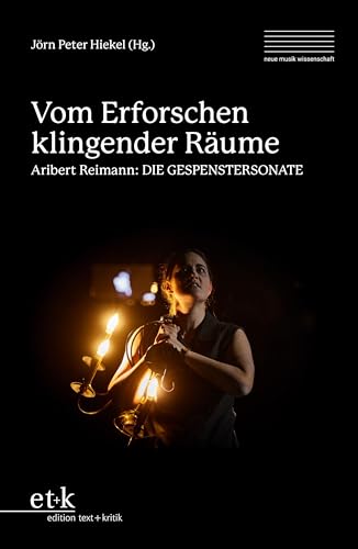 Vom Erforschen klingender Räume: Aribert Reimann: DIE GESPENSTERSONATE (neue musik wissenschaft: Schriften der Hochschule für Musik Dresden)