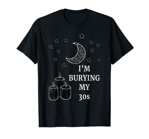 Home 8 I'm Burying My 30s Funny Gothic Aesthetic Party Theme T-Shirt
