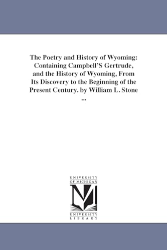 The poetry and history of Wyoming: containing Campbell's Gertrude, and the history of Wyoming, from its discovery to the beginning of the present century. By William L. Stone ...