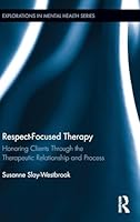 Respect-Focused Therapy: Honoring Clients Through the Therapeutic Relationship and Process 1138906905 Book Cover