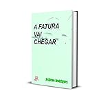 A FATURA VAI CHEGAR (Portuguese Edition)