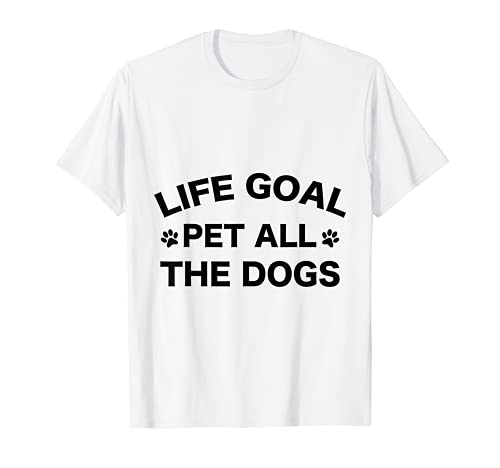 Life Goal Pet All The Dogs Dog Lover Dog lover tee T-Shirt