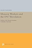  Moscow Workers and the 1917 Revolution: Studies of the Russian Institute, Columbia University (Princeton Legacy Library: Studies of the Russian Institute, Columbia University, Band 667)