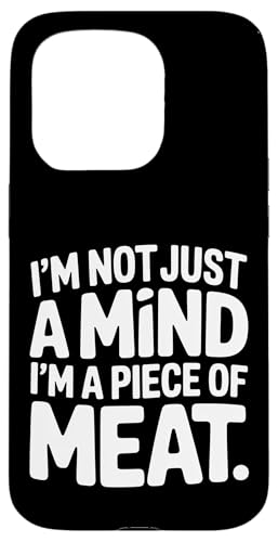 I'm Not Just A Mind I'm A Piece Of Meat l |- X}zP[X iPhone 15 Pro p