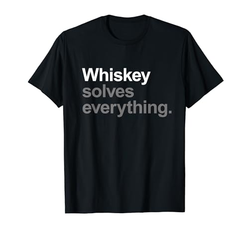 Whiskey Solves Everything - Funny Going Out Alcohol Slogan T-Shirt
