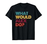 What Would Alex Do? I Love Alex T-Shirt