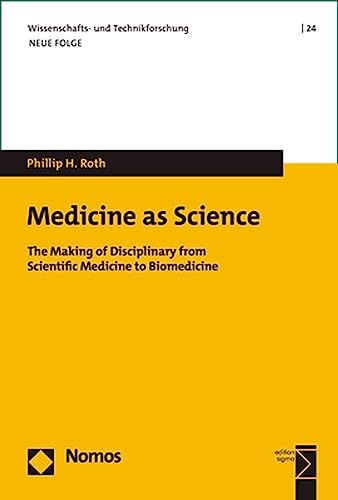 Medicine As Science: The Making of Disciplinary Identity from Scientific Medicine to Biomedicine (Wissenschafts- und Technikforschung, 22)